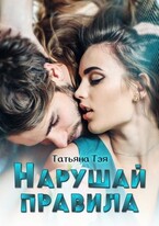 Нарушай правила / Татьяна Тэя