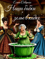 Наши бабки и зелье в кадке / Елена Северная