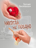 Никогда не поздно / Евгения Высоковская