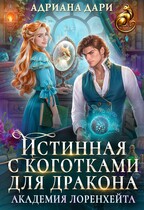 Истинная с коготками для дракона. Академия Лоренхейта / Адриана Дари