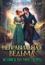 Неправильная ведьма. Женись на мне, лорд! / Оксана Волконская