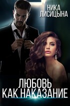 Любовь как наказание / Ника Лисицына