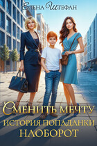 Сменить мечту. История попаданки наоборот / Елена Штефан