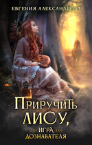 Приручить Лису, или Игра для дознавателя / Евгения Александрова