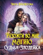 Разожги во мне магию. Судьба-злодейка / Вера Амулетова