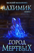 Алхимик. Книга 1: Город мёртвых / Маханенко Василий