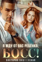 Я жду от вас ребёнка, босс! / Виктория Вишневская