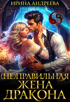 (Не)правильная жена дракона / Ирина Андреева